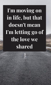 Even without the presence of a loved one, we must move forward with life while keeping our cherished love for the dearly departed.