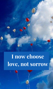 Continue to grieve, but embrace love more than sorrow.