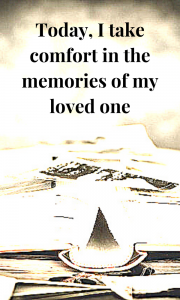 You can feel better as you take comfort in the positive memories of your loved one.