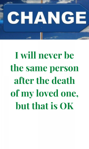 Change is inevitable after the death of a loved one, but that is alright.